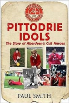 Image for Pittodrie idols  : the story of Aberdeen's cult heroes