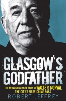 Image for Glasgow's Godfather: The Astonishing Inside Story of Walter Norval, the City's First Crime Boss