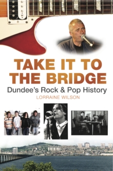 Image for Take it to the bridge: Dundee's rock & pop history