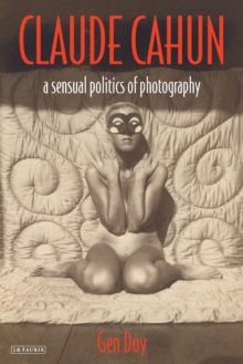 Claude Cahun: A Sensual Politics of Photography