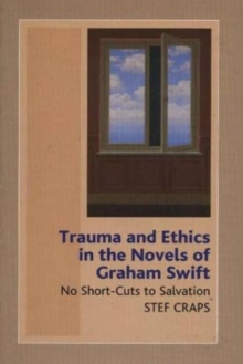 Trauma & Ethics in the Novels of Graham Swift