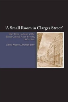 Image for A Small Room in Clarges Street : War-Time Lectures at the Royal Central Asian Society, 1942-1944