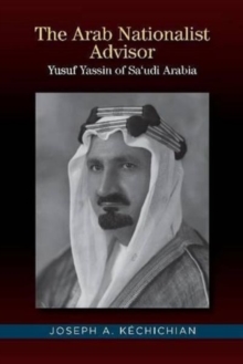 Image for The Arab Nationalist Advisor : Yusuf Yassin of Saudi Arabia