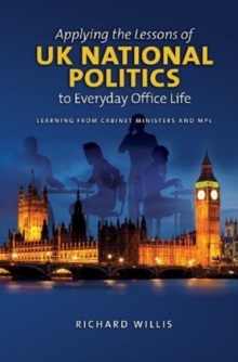 Image for Applying the lessons of UK national politics to everyday office life  : learning from cabinet ministers and MPs