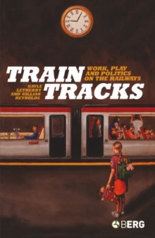 Image for Train tracks  : work, play and politics on the railways