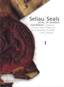 Image for Seliau yn eu Cyd-Destun/Seals in Context - Cymru a'r Mers yn yr Oesoedd Canol/Medieval Wales and the Welsh Marches