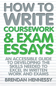 Image for How to write coursework and exam essays  : an accessible guide to developing the skills needed to excel in written work and exams