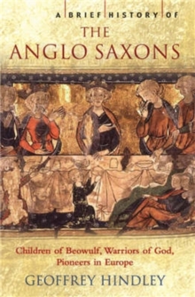 Image for A brief history of the Anglo-Saxons  : children of Beowulf, warriors of God, pioneers in Europe