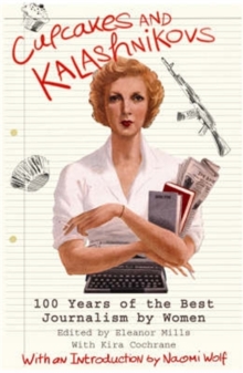 Image for Cupcakes and kalashnikovs  : 100 years of the best journalism by women