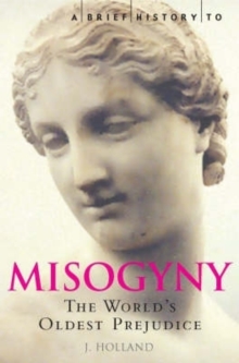 A Brief History of Misogyny: The World’s Oldest Prejudice