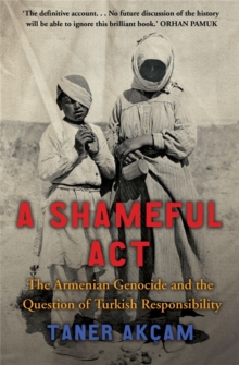 Image for A shameful act  : the Armenian genocide and the question of Turkish responsibility