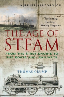 Image for A brief history of the age of steam  : the power that drove the Industrial Revolution