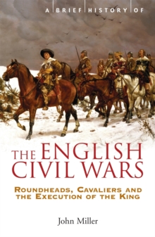 Image for A brief history of the English civil wars  : Roundheads, Cavaliers and the execution of the King