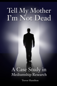 Tell My Mother I’m Not Dead: A Case Study in Mediumship Research