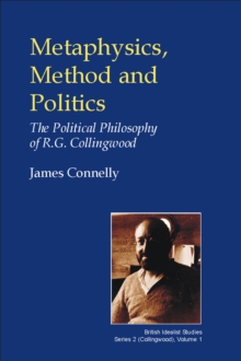 Image for Metaphysics, Method and Politics: The Political Philosophy of R.G. Collingwood