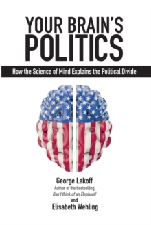 Your Brain’s Politics: How the Science of Mind Explains the Political Divide