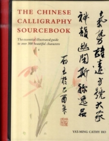 Image for The Chinese calligraphy sourcebook  : the essential illustrated guide to over 300 beautiful characters