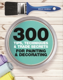Image for 300 tips, techniques & trade secrets for painting & decorating