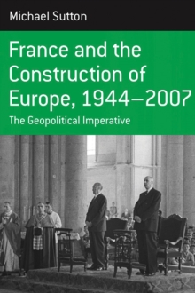 Image for France and the construction of Europe, 1944-2007  : the geopolitical imperative