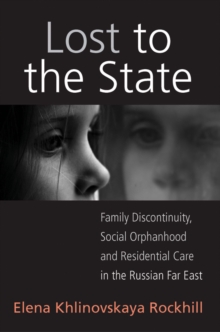 Image for Lost to the state  : family discontinuity, social orphanhood, and residential care in the Russian Far East