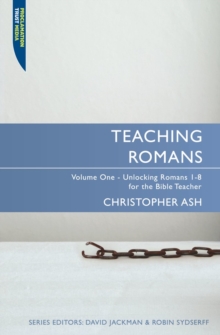 Teaching Romans: Volume 1: Unlocking Romans 1–8 for the Bible Teacher
