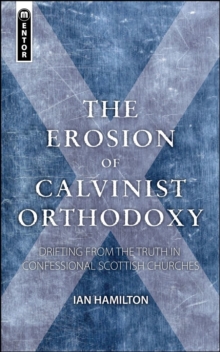 The Erosion of Calvinist Orthodoxy: Drifting from the Truth in confessional Scottish Churches