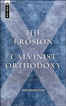 Image for The Erosion of Calvinist Orthodoxy : Drifting from the Truth in confessional Scottish Churches