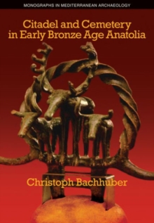 Image for Citadel and cemetery in Early Bronze Age Anatolia
