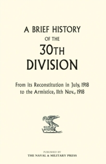 Image for A Brief History of the 30th Division from Its Reconstitution in July, 1918 to the Armistice 11th Nov 1918
