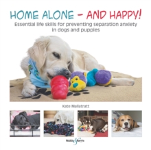 Image for Home alone and happy!  : essential life skills for preventing separation anxiety in dogs and puppies