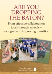 Image for Are you dropping the baton?  : from effective collaboration to all-through schools - your guide to improving transition
