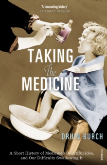 Image for Taking the medicine  : a short history of medicine's beautiful idea and our difficulty swallowing it