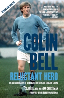 Colin Bell – Reluctant Hero: The Autobiography of a Manchester City and England Legend