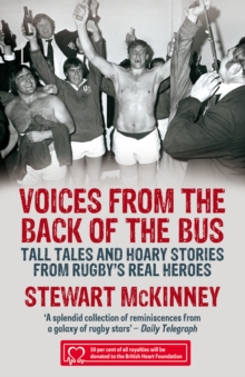 Voices from the Back of the Bus: Tall Tales and Hoary Stories from Rugby’s Real Heroes