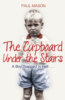 The Cupboard Under the Stairs: A Boy Trapped in Hell…