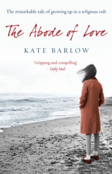 The abode of love: the remarkable tale of growing up in a religious cult - Barlow, Kate