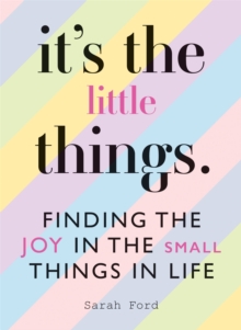 It’s the Little Things: Finding the Joy in the Small Things in Life