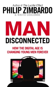 Man Disconnected: How the digital age is changing young men forever