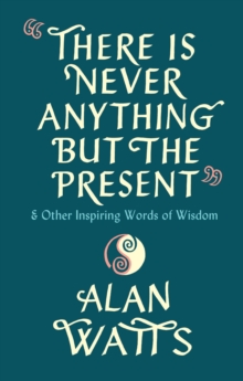 Image for There is never anything but the present  : & other inspiring words of wisdom