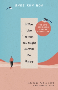 Image for If you live to 100, you might as well be happy  : lessons for a long and joyful life