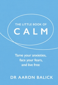 The Little Book of Calm: Tame Your Anxieties, Face Your Fears, and Live Free