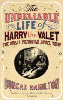 Image for The unreliable life of Harry the Valet  : the great Victorian jewel thief