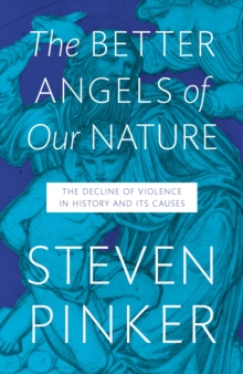 Image for The better angels of our nature  : the decline of violence in history and its causes