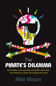 Image for The pirate's dilemma  : how hackers, punk capitalists, graffiti millionaires and other youth movements are remixing our culture and changing our world