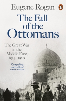 Image for The fall of the Ottomans  : the Great War in the Middle East, 1914-1920