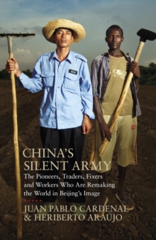 Image for China's silent army: the pioneers, traders, fixers and workers who are remaking the world in Beijing's image
