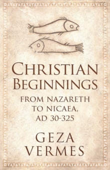 Image for Christian beginnings: from Nazareth to Nicaea, AD 30-325