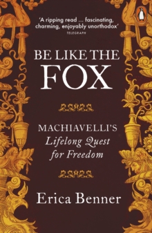 Image for Be like the fox: Machiavelli's lifelong quest for freedom