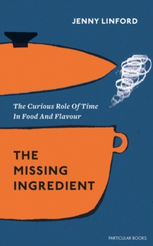 Image for The missing ingredient: the curious role of time in food and flavour