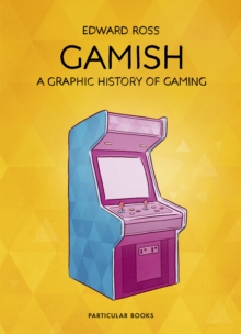 Image for Gamish  : a graphic history of gaming